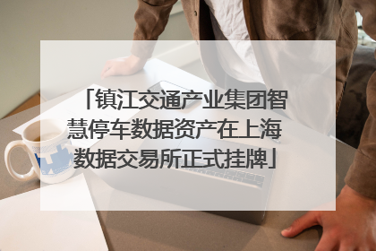 镇江交通产业集团智慧停车数据资产在上海数据交易所正式挂牌