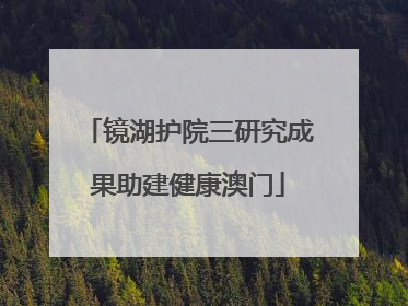 镜湖护院三研究成果助建健康澳门