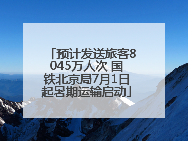 预计发送旅客8045万人次 国铁北京局7月1日起暑期运输启动