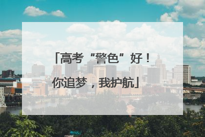 高考“警色”好！你追梦，我护航