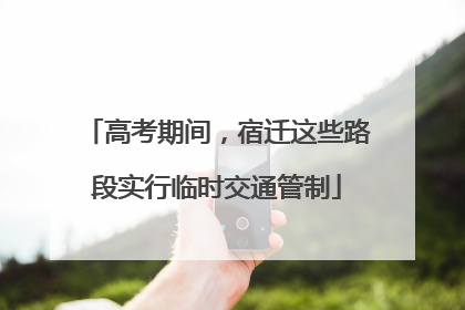 高考期间，宿迁这些路段实行临时交通管制