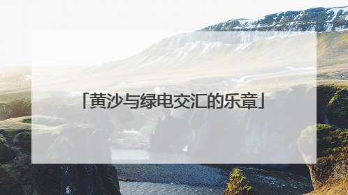 黄沙与绿电交汇的乐章