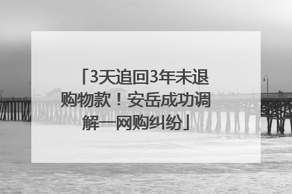 3天追回3年未退购物款！安岳成功调解一网购纠纷