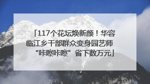 117个花坛焕新颜！华容临江乡干部群众变身园艺师 “咔嚓咔嚓”省下数万元