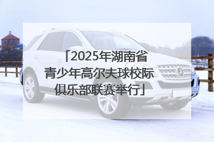 2025年湖南省青少年高尔夫球校际俱乐部联赛举行
