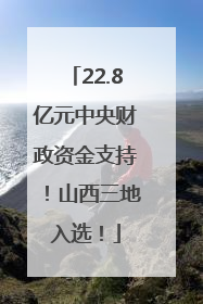 22.8亿元中央财政资金支持！山西三地入选！