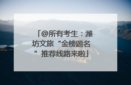@所有考生：潍坊文旅“金榜题名”推荐线路来啦