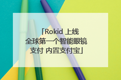 Rokid 上线全球第一个智能眼镜支付 内置支付宝