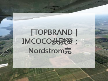 TOPBRAND｜IMCOCO获融资；Nordstrom完成私有化；奥利奥联名赛琳娜；Zara母公司高管洗牌