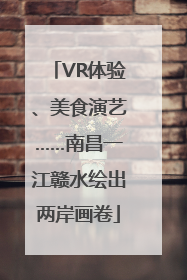 VR体验、美食演艺……南昌一江赣水绘出两岸画卷